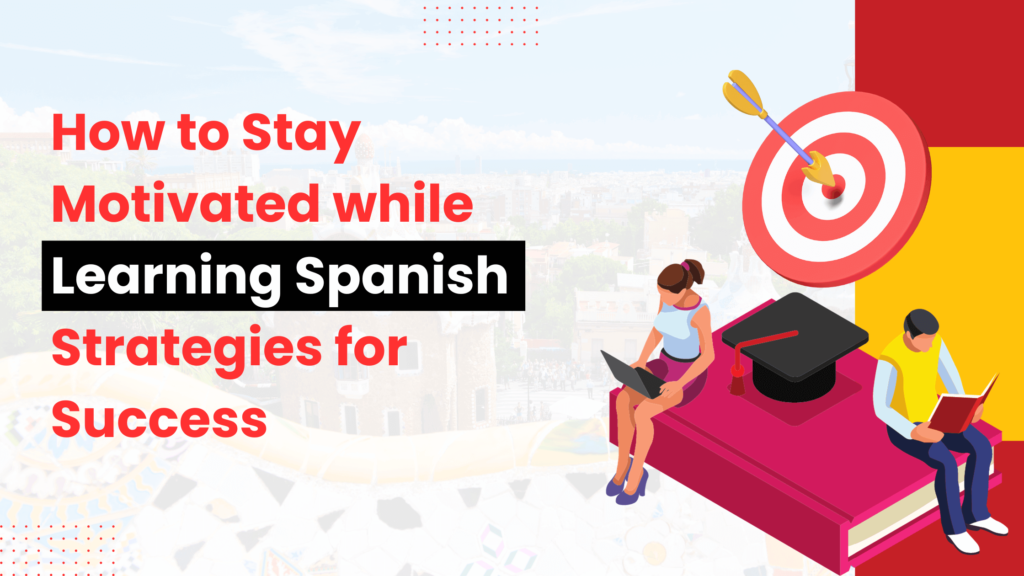 Stay Motivated while Learning Spanish, Online Certificate Spanish Classes