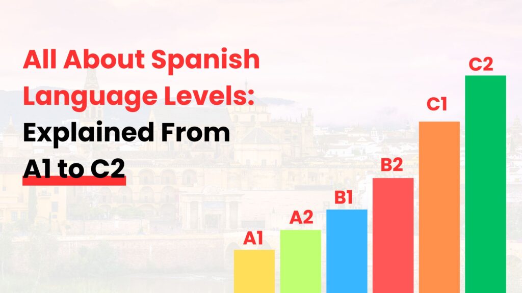 How many levels are there in Spanish language?, All About Spanish Language Levels From A1 Level To C2 Level, What are the 5 levels of Spanish?